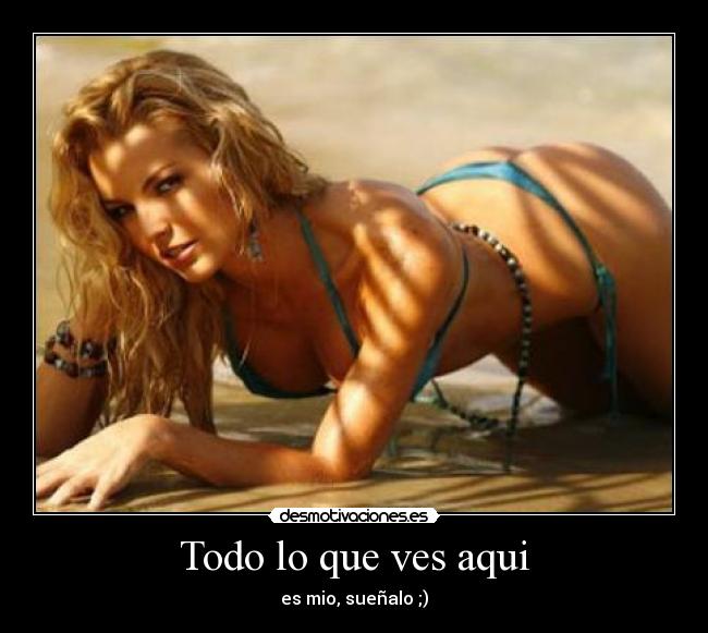 Todo lo que ves aqui - es mio, sueñalo ;)