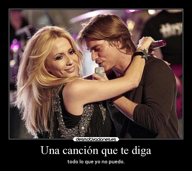 Una canción que te diga - todo lo que yo no puedo.
