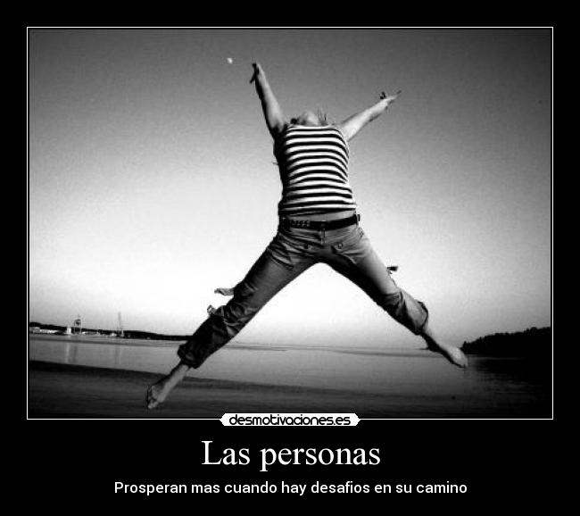 Las personas - Prosperan mas cuando hay desafios en su camino