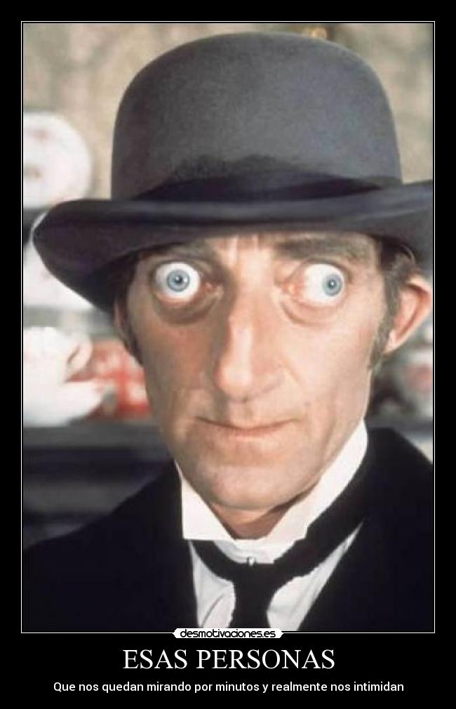 ESAS PERSONAS - Que nos quedan mirando por minutos y realmente nos intimidan