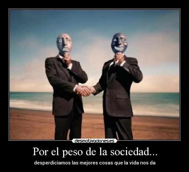 Por el peso de la sociedad... - 