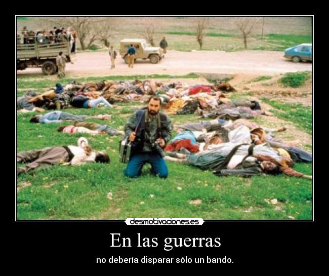 En las guerras - no debería disparar sólo un bando.