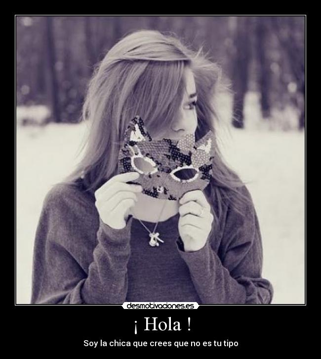 ¡ Hola ! - Soy la chica que crees que no es tu tipo
