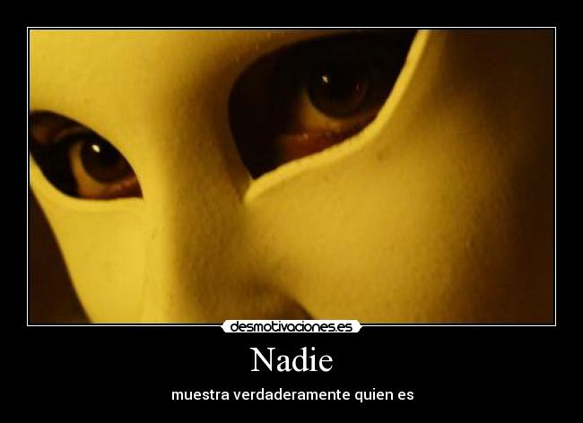 Nadie - muestra verdaderamente quien es