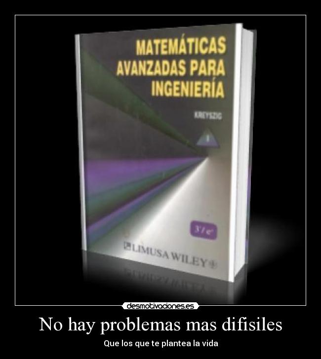 No hay problemas mas difisiles - Que los que te plantea la vida