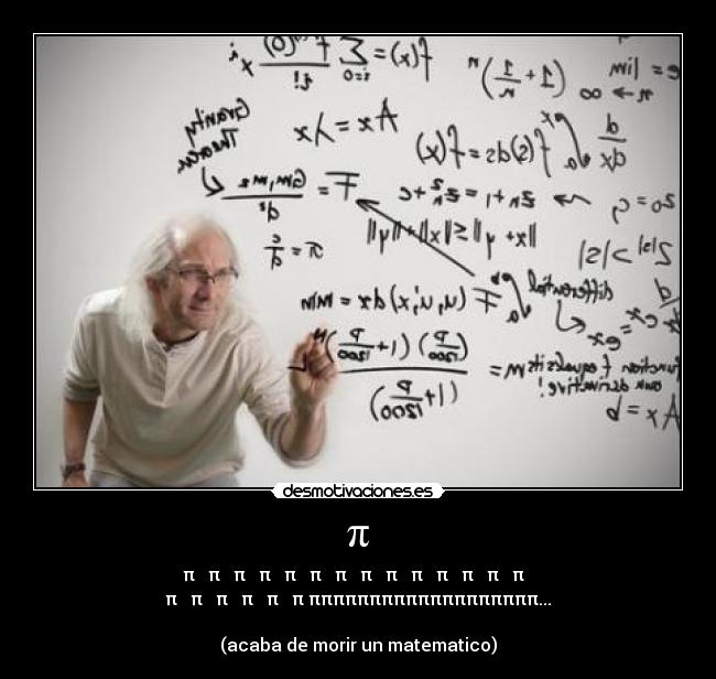 π - π π π π π π π π π π π π π π
π π π π π π πππππππππππππππππππ...
(acaba de morir un matematico)