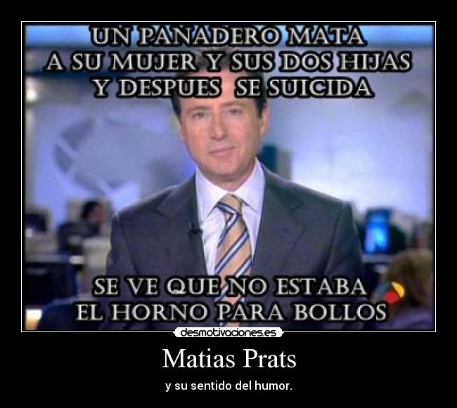 Matias Prats - y su sentido del humor.