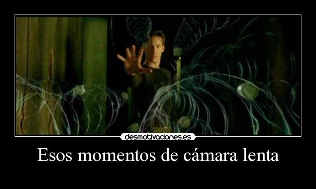 Esos momentos de cámara lenta -