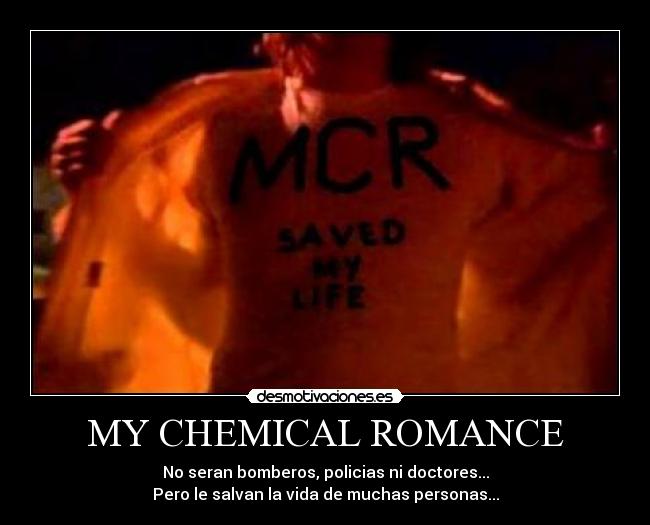 MY CHEMICAL ROMANCE - No seran bomberos, policias ni doctores...
Pero le salvan la vida de muchas personas...