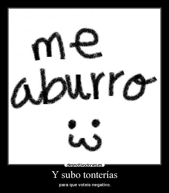 Y subo tonterías - para que voteis negativo.