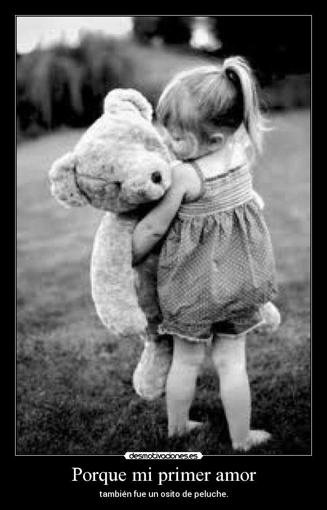 Porque mi primer amor - también fue un osito de peluche.