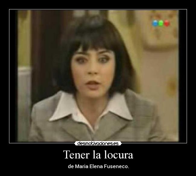Tener la locura - de Maria Elena Fuseneco.