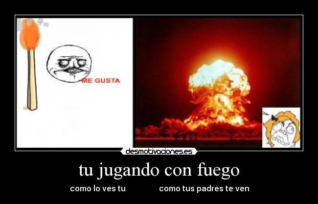 tu jugando con fuego -