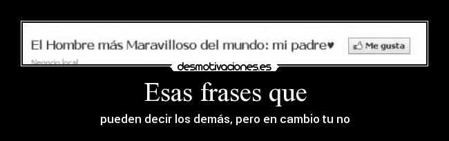 Esas frases que - pueden decir los demás, pero en cambio tu no
