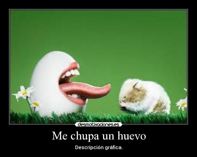 Me chupa un huevo - 