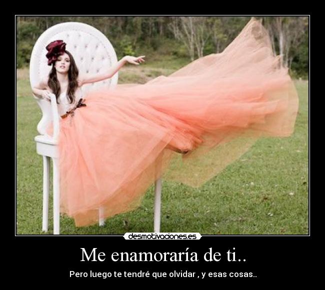 Me enamoraría de ti.. -