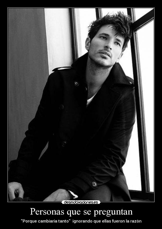 Personas que se preguntan - Porque cambiaria tanto ignorando que ellas fueron la razòn