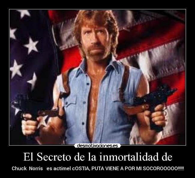 El Secreto de la inmortalidad de - Chuck Norris es actimel cOSTIA, PUTA VIENE A POR MI SOCOROOOOO!!!!!