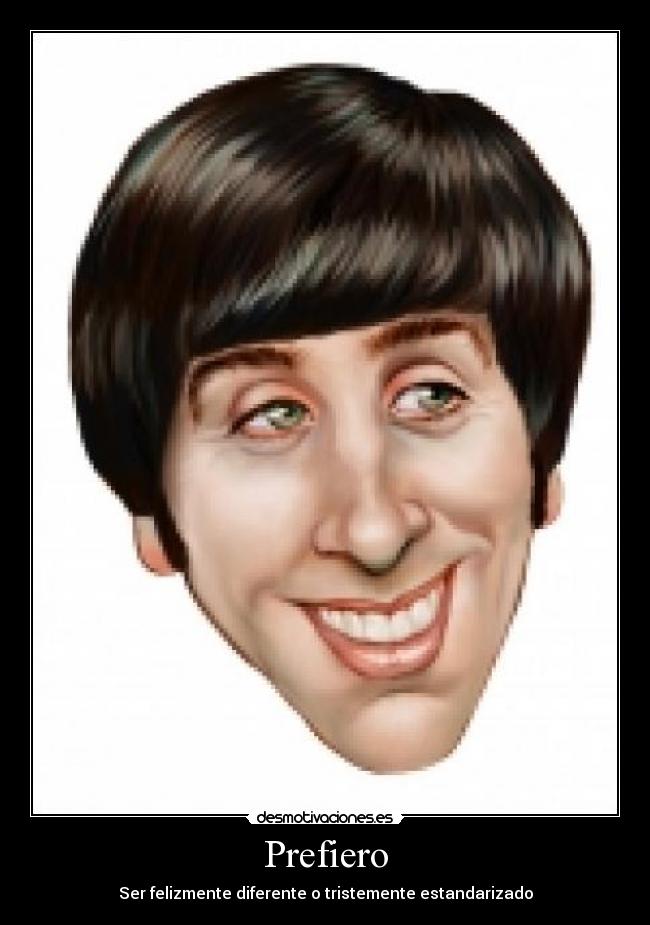 Prefiero - Ser felizmente diferente o tristemente estandarizado