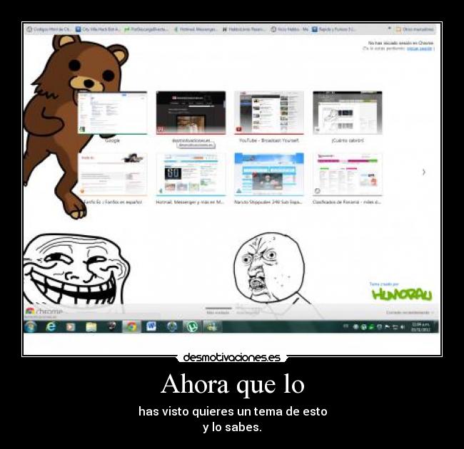 Ahora que lo - has visto quieres un tema de esto
y lo sabes.