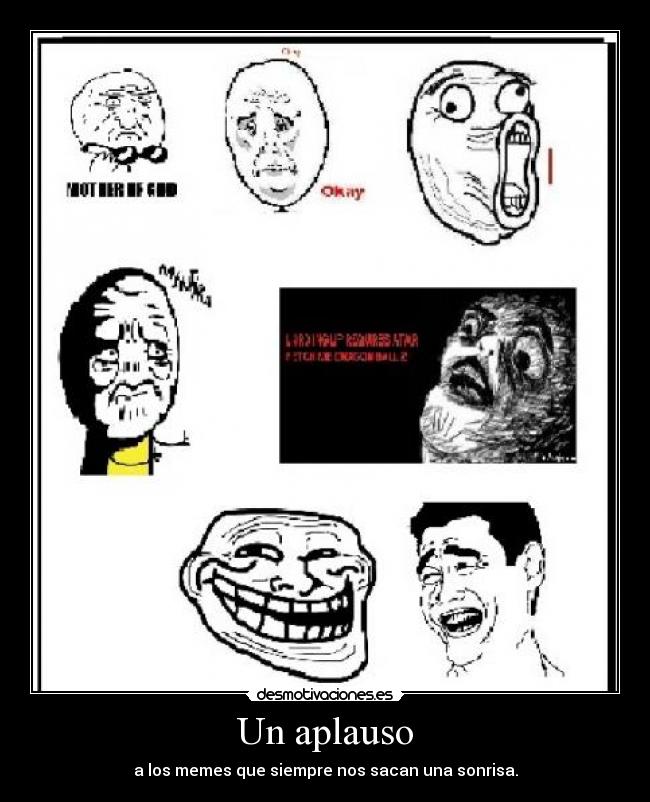 Un aplauso - a los memes que siempre nos sacan una sonrisa.