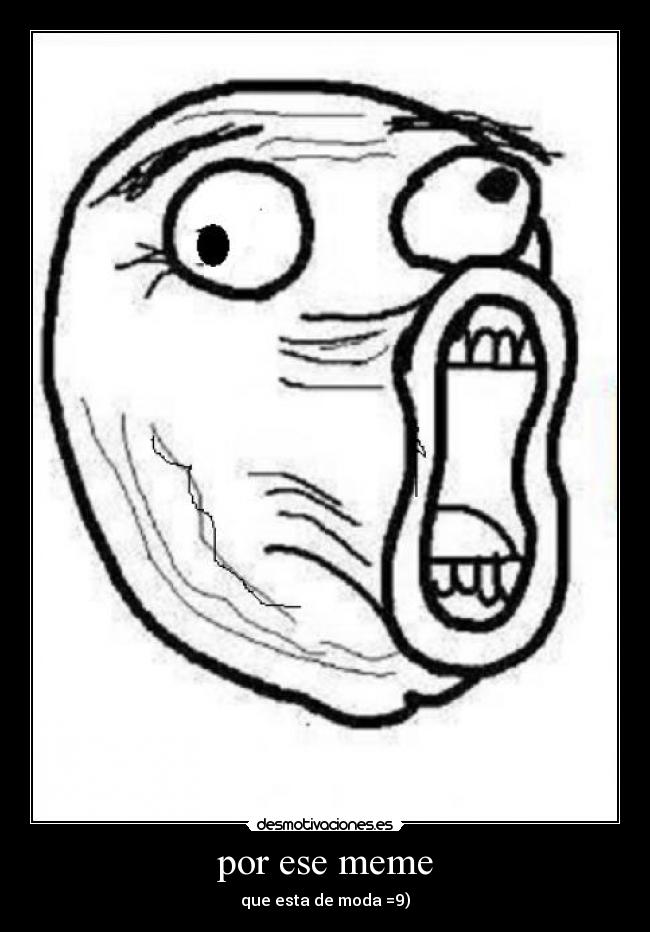 por ese meme - que esta de moda =9)