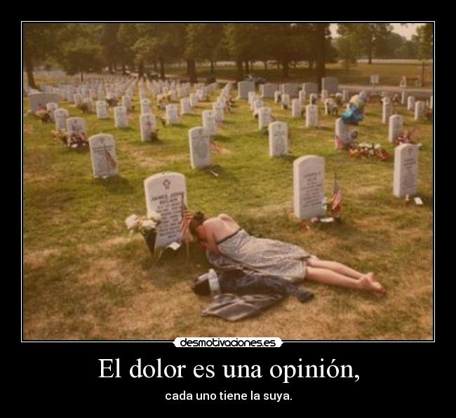 El dolor es una opinión, -