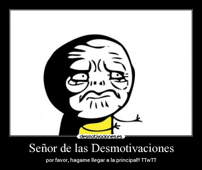 Señor de las Desmotivaciones - por favor, hagame llegar a la principal!! TTwTT