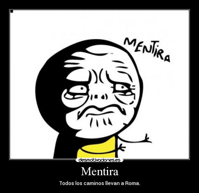 Mentira - Todos los caminos llevan a Roma.