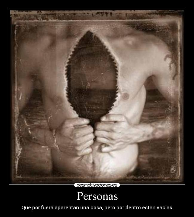 Personas - Que por fuera aparentan una cosa, pero por dentro están vacías.