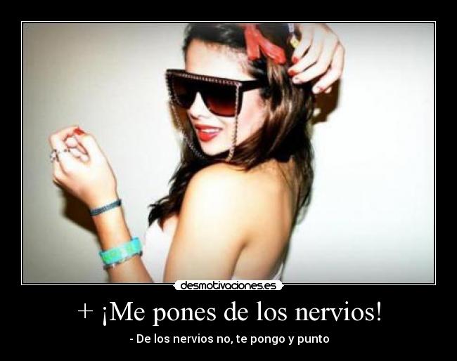 + ¡Me pones de los nervios! - 