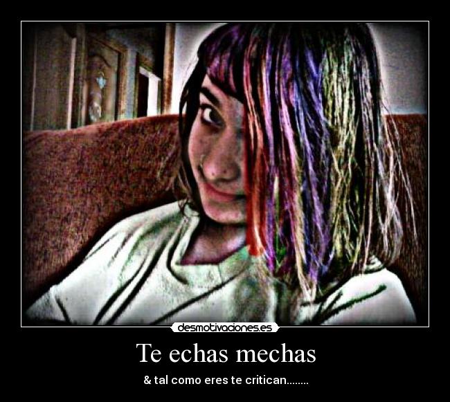 Te echas mechas - & tal como eres te critican........