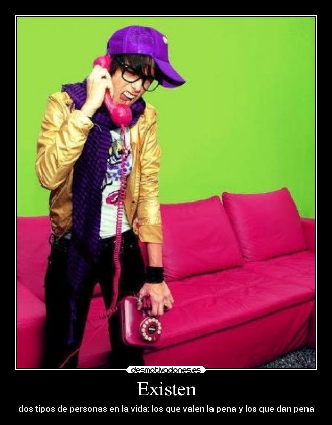 Existen - dos tipos de personas en la vida: los que valen la pena y los que dan pena