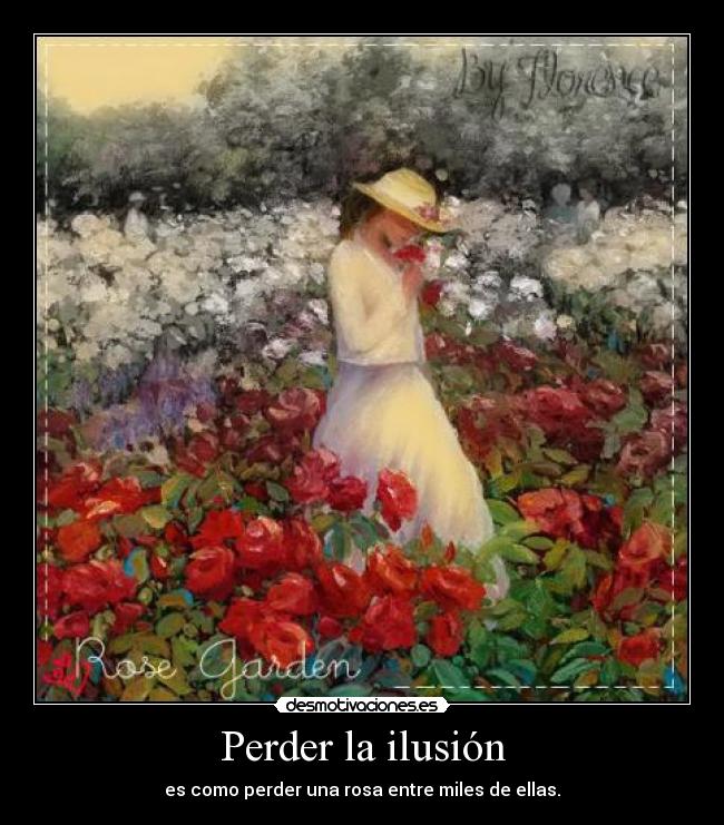 Perder la ilusión - es como perder una rosa entre miles de ellas.
