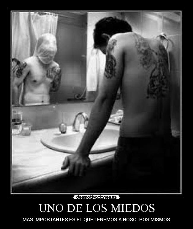 UNO DE LOS MIEDOS - MAS IMPORTANTES ES EL QUE TENEMOS A NOSOTROS MISMOS.