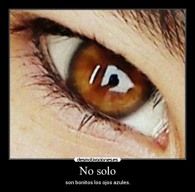 No solo - son bonitos los ojos azules.