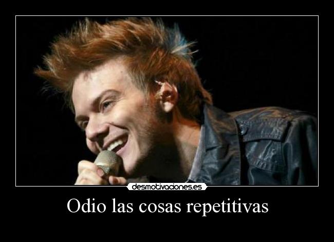 Odio las cosas repetitivas -