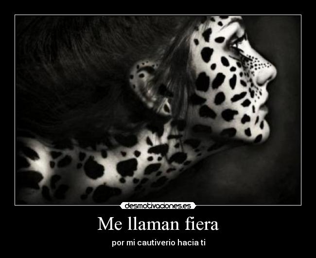 Me llaman fiera - por mi cautiverio hacia ti