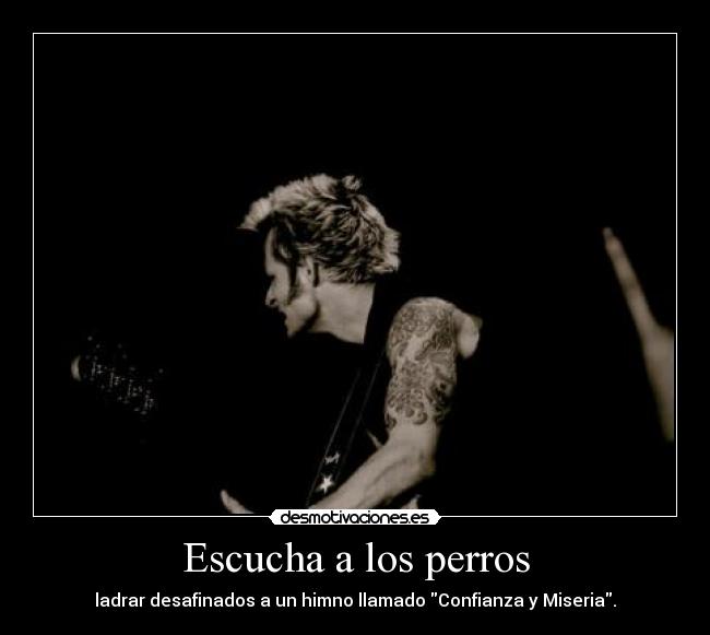 Escucha a los perros - ladrar desafinados a un himno llamado Confianza y Miseria.