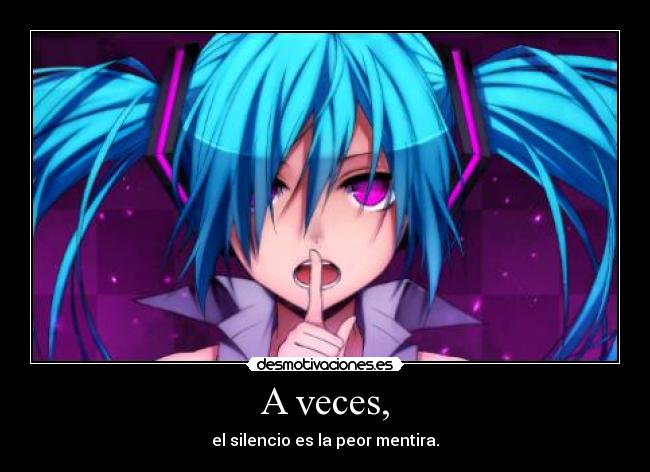 A veces, - el silencio es la peor mentira.