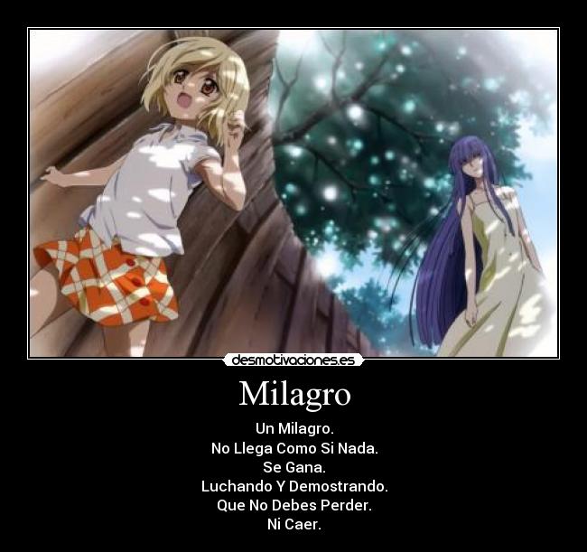 Milagro - Un Milagro.
No Llega Como Si Nada.
Se Gana.
Luchando Y Demostrando.
Que No Debes Perder.
Ni Caer.