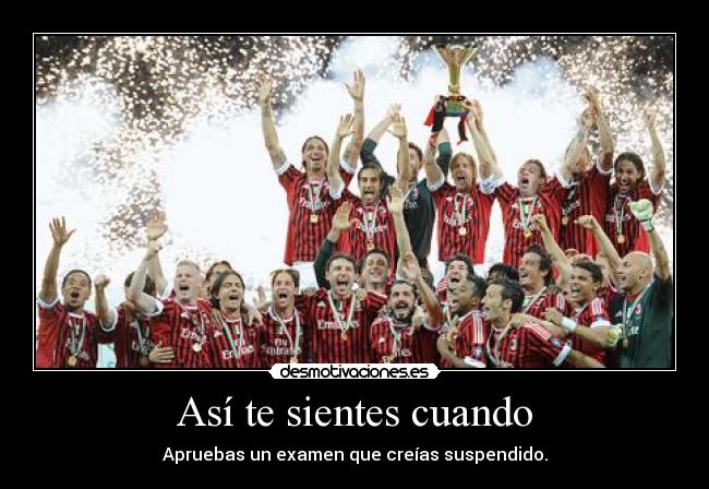 Así te sientes cuando - Apruebas un examen que creías suspendido.