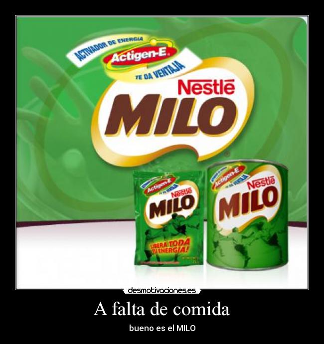 A falta de comida - bueno es el MILO