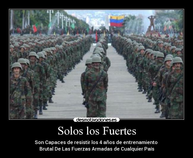 Solos los Fuertes - Son Capaces de resistir los 4 años de entrenamiento 
Brutal De Las Fuerzas Armadas de Cualquier País