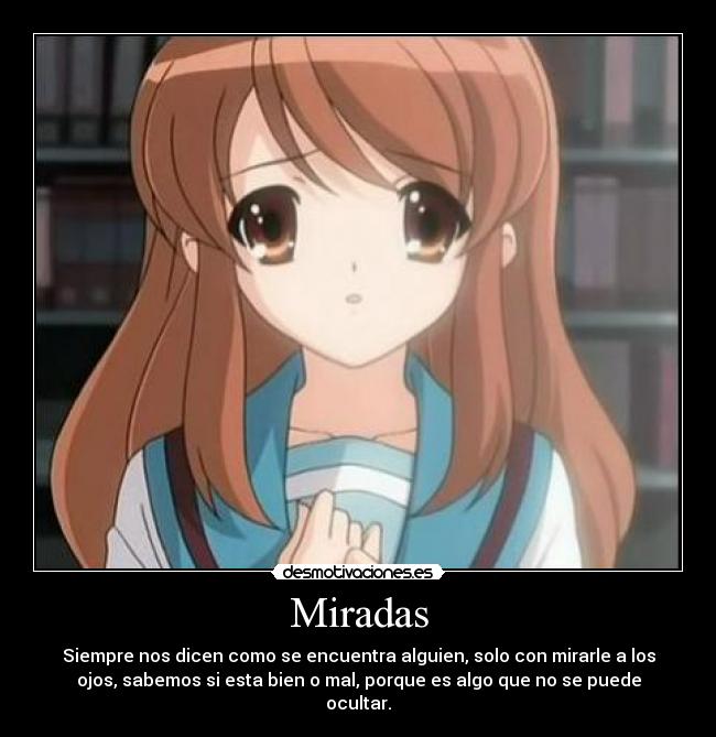 Miradas - Siempre nos dicen como se encuentra alguien, solo con mirarle a los
ojos, sabemos si esta bien o mal, porque es algo que no se puede
ocultar.