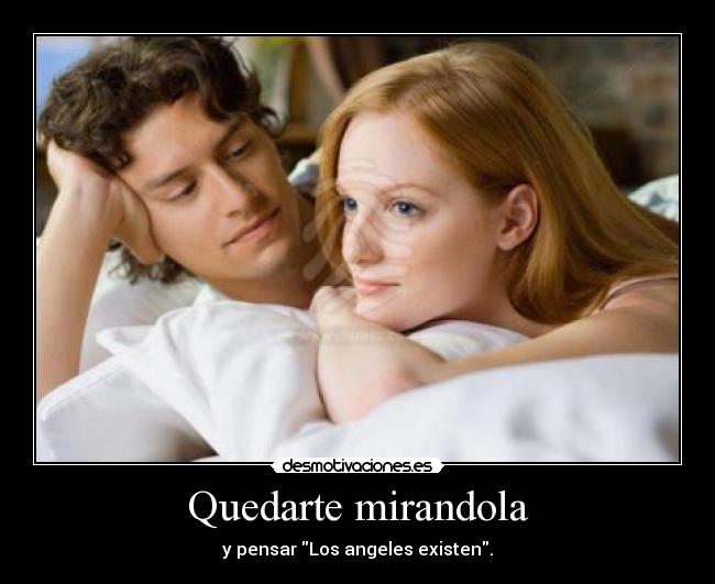 Quedarte mirandola - y pensar Los angeles existen.