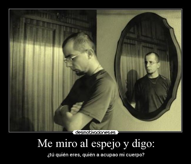 Me miro al espejo y digo: -