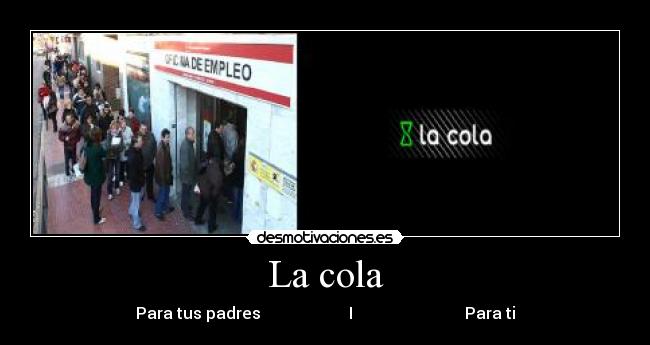 La cola - Para tus padres                      I                            Para ti