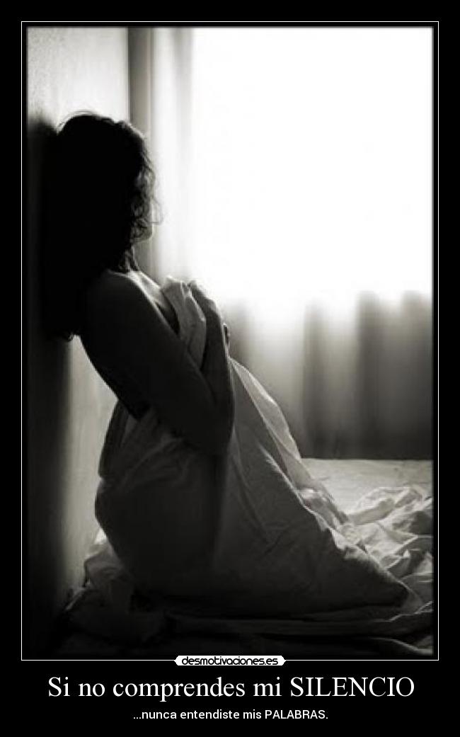 Si no comprendes mi SILENCIO - ...nunca entendiste mis PALABRAS.