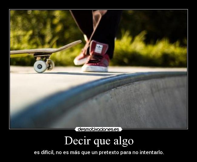 Decir que algo - es difícil, no es más que un pretexto para no intentarlo.